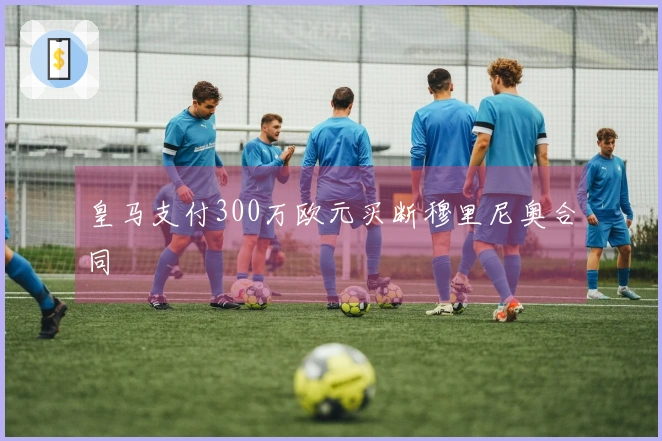 皇马支付300万欧元买断穆里尼奥合同